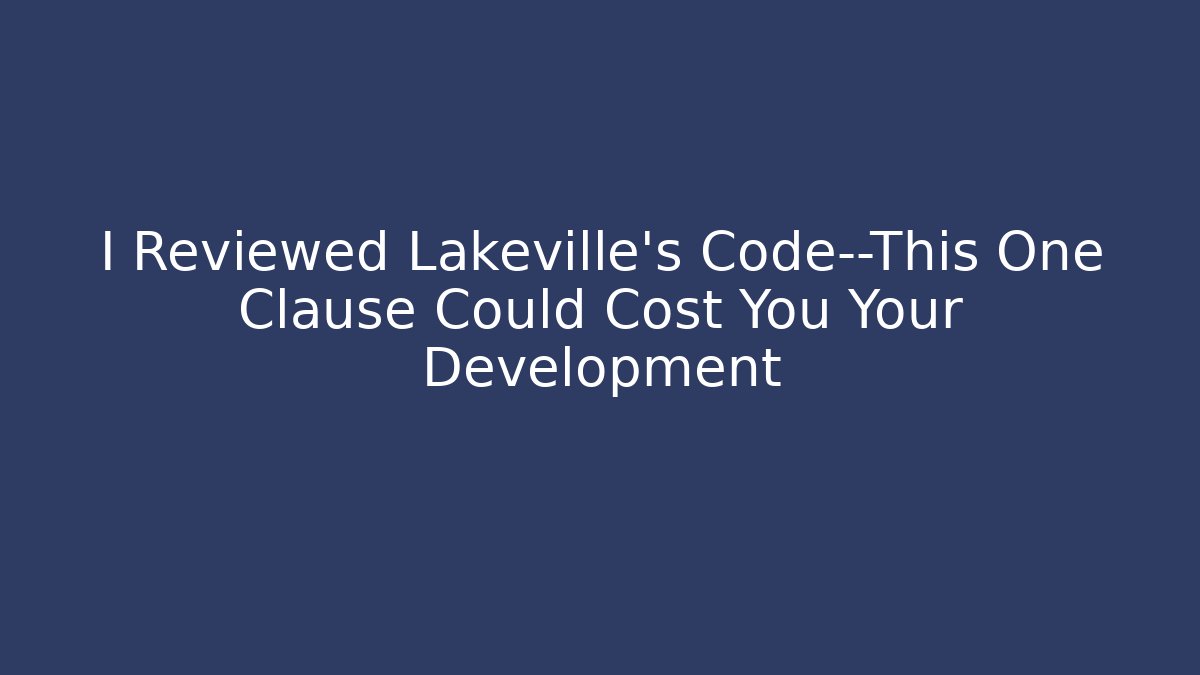 I Reviewed Lakeville's Code—This One Clause Could Cost You Your Development - Magmic