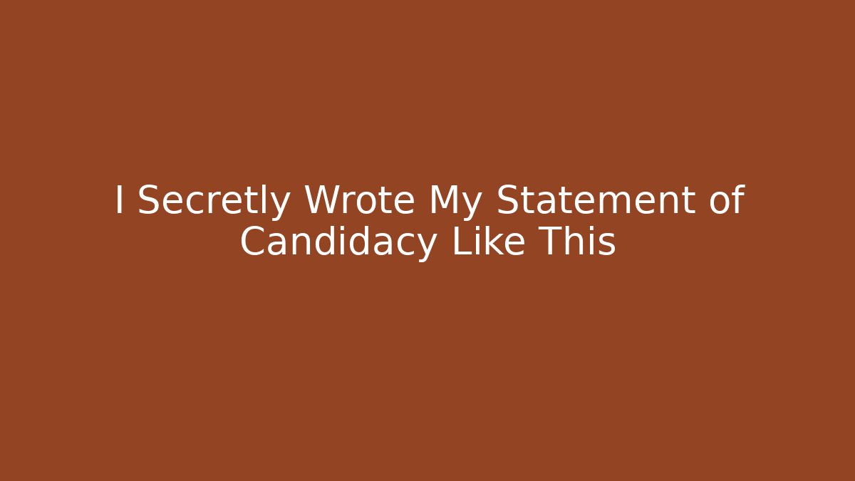 I Secretly Wrote My Statement of Candidacy Like This