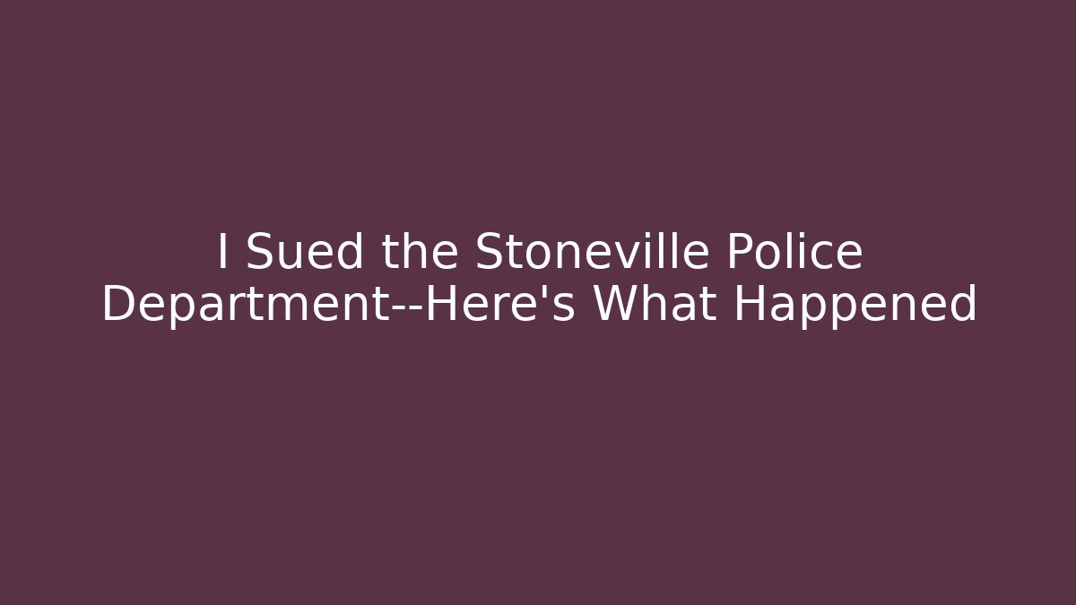I Sued the Stoneville Police Department—Here’s What Happened