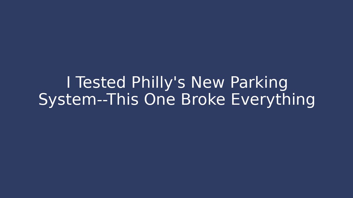 I Tested Philly’s New Parking System—This One Broke Everything - Magmic