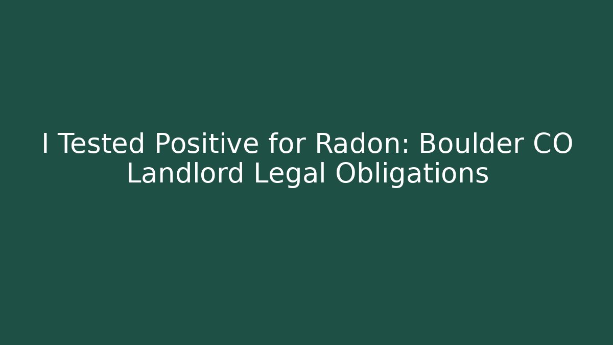 I Tested Positive for Radon: Boulder CO Landlord Legal Obligations