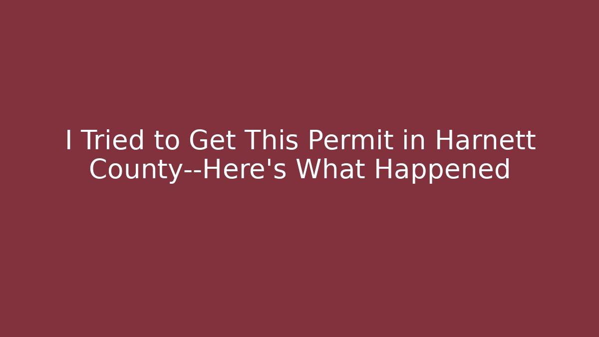 I Tried to Get This Permit in Harnett County—Here’s What Happened