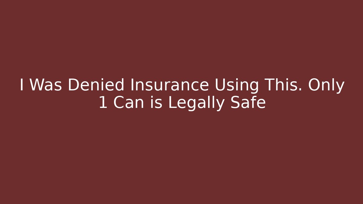 I Was Denied Insurance Using This. Only 1 Can is Legally Safe