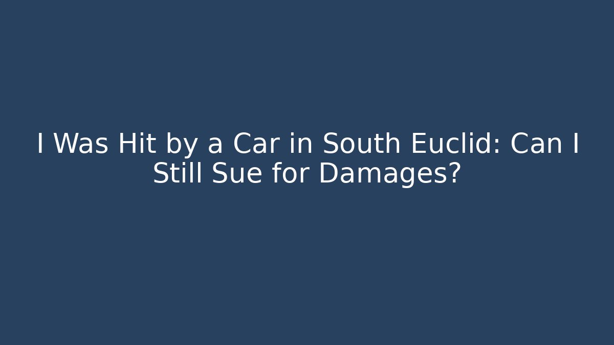 I Was Hit by a Car in South Euclid: Can I Still Sue for Damages?