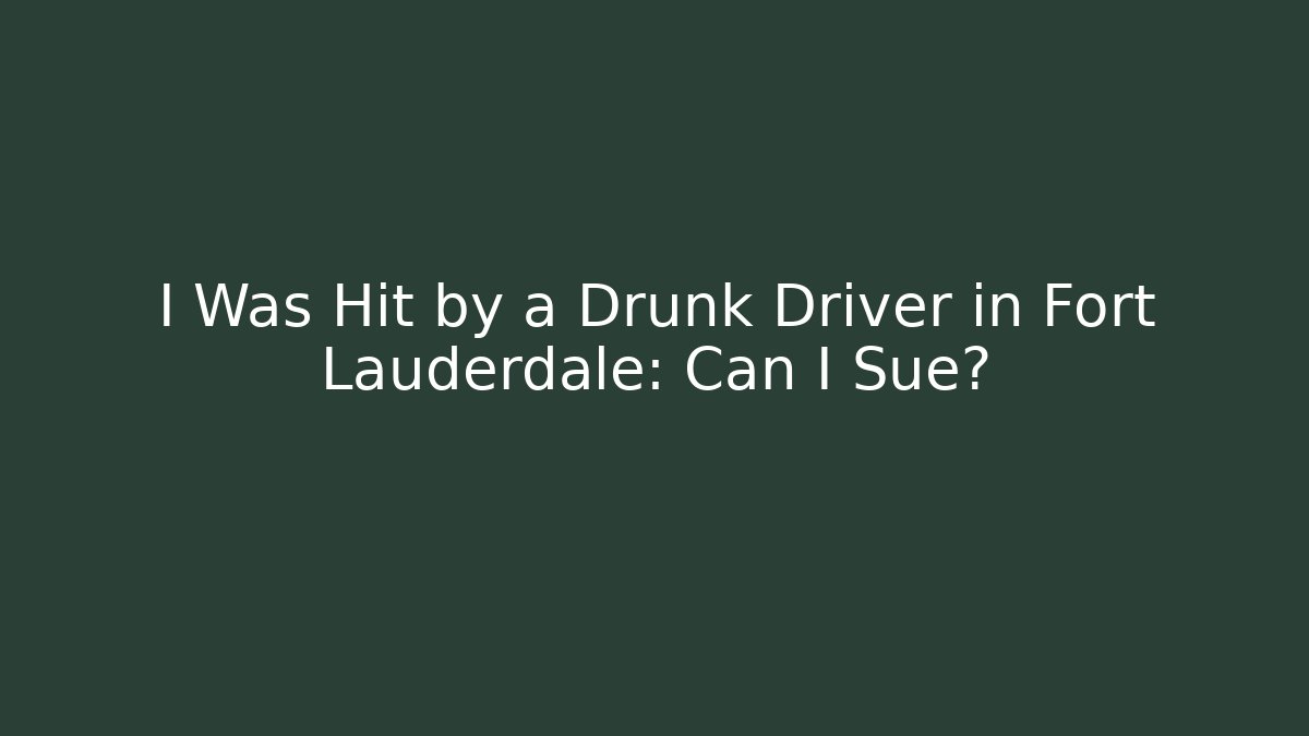I Was Hit by a Drunk Driver in Fort Lauderdale: Can I Sue?
