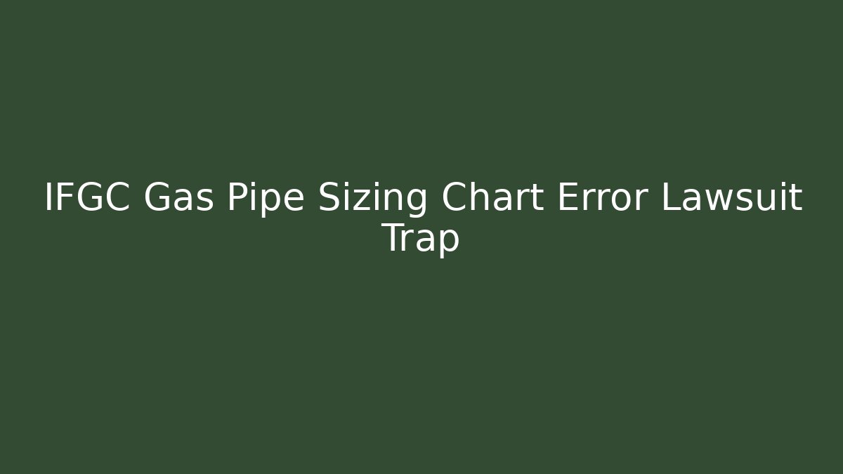 IFGC Gas Pipe Sizing Chart Error Lawsuit Trap - Magmic