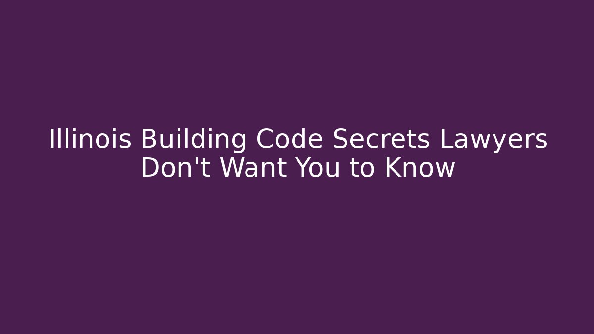 Illinois Building Code Secrets Lawyers Don't Want You to Know - Magmic