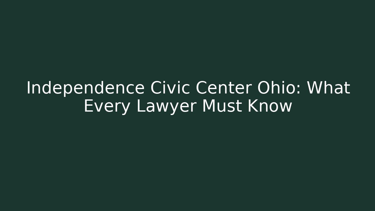 Independence Civic Center Ohio: What Every Lawyer Must Know