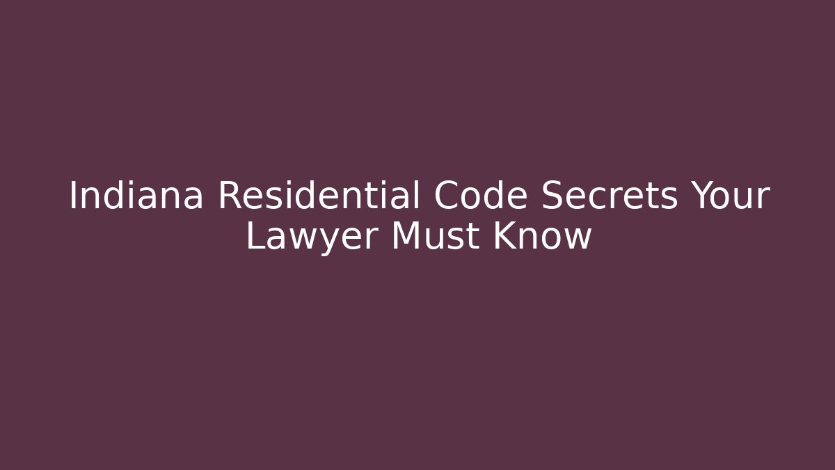 Indiana Residential Code Secrets Your Lawyer Must Know - Magmic