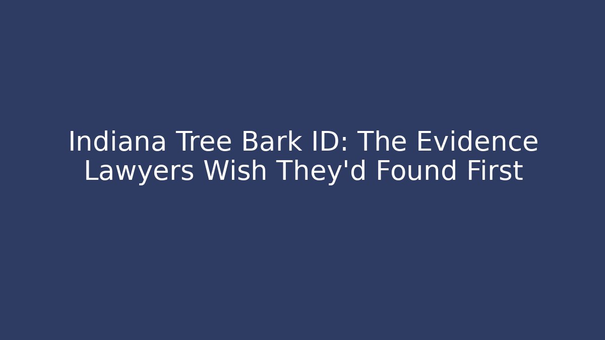 Indiana Tree Bark ID: The Evidence Lawyers Wish They'd Found First