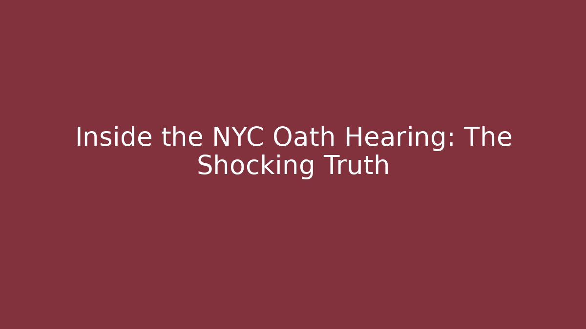 Inside the NYC Oath Hearing: The Shocking Truth