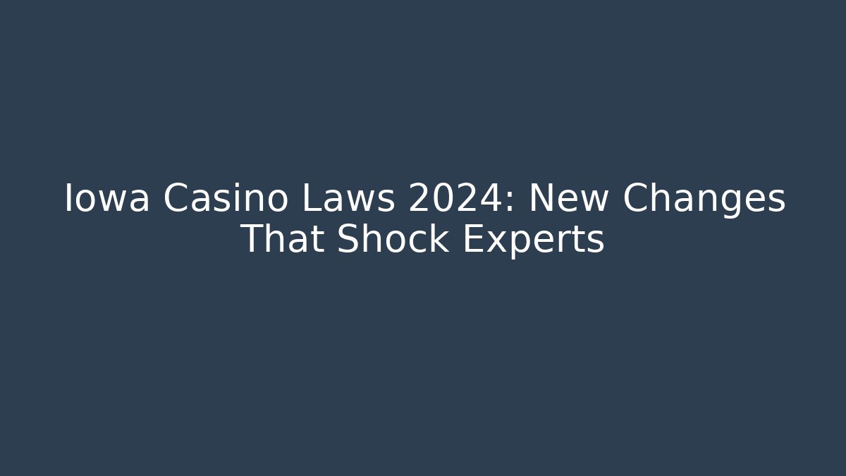 Iowa Casino Laws 2024: New Changes That Shock Experts