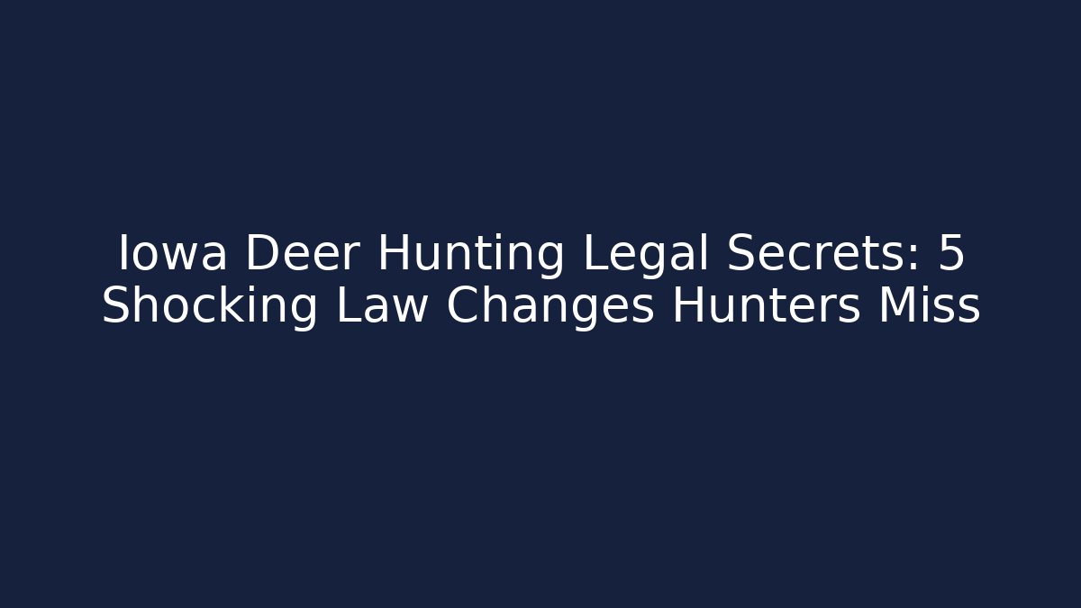 Iowa Deer Hunting Legal Secrets: 5 Shocking Law Changes Hunters Miss