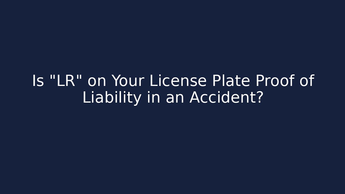 Is "LR" on Your License Plate Proof of Liability in an Accident?