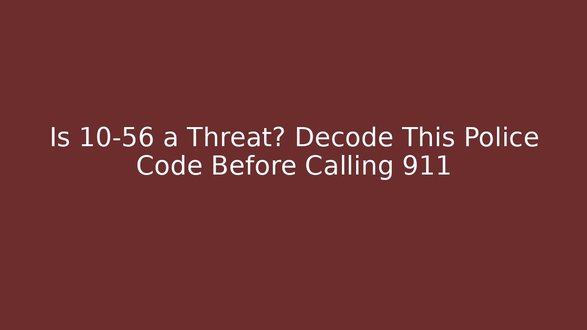 Is 10-56 a Threat? Decode This Police Code Before Calling 911