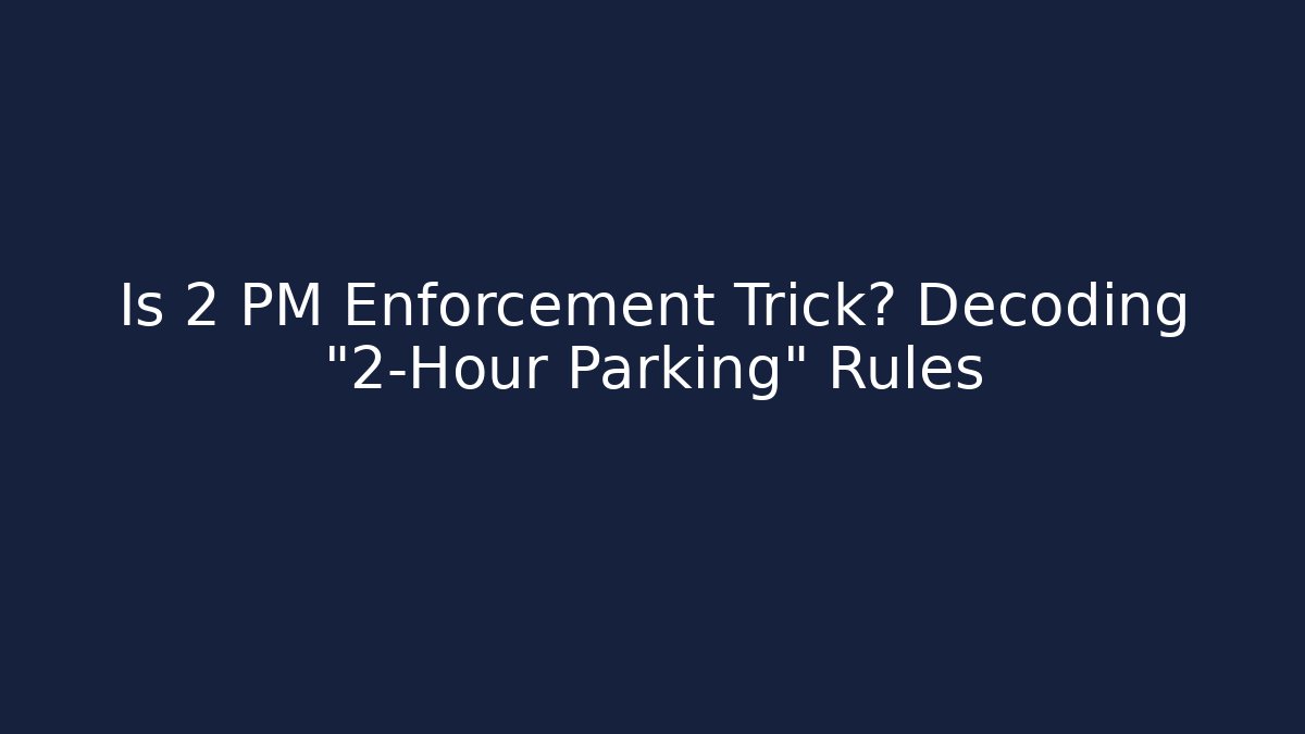 Is 2 PM Enforcement Trick? Decoding "2-Hour Parking" Rules