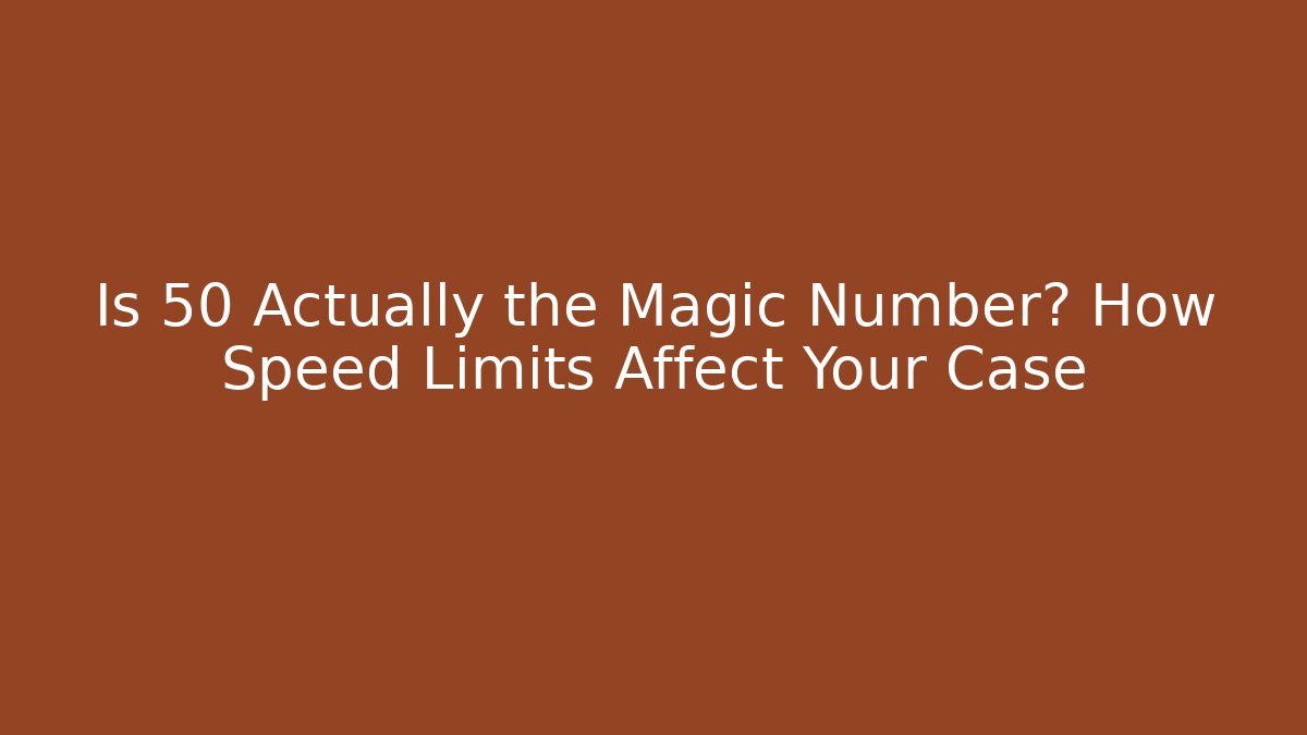 Is 50 Actually the Magic Number? How Speed Limits Affect Your Case