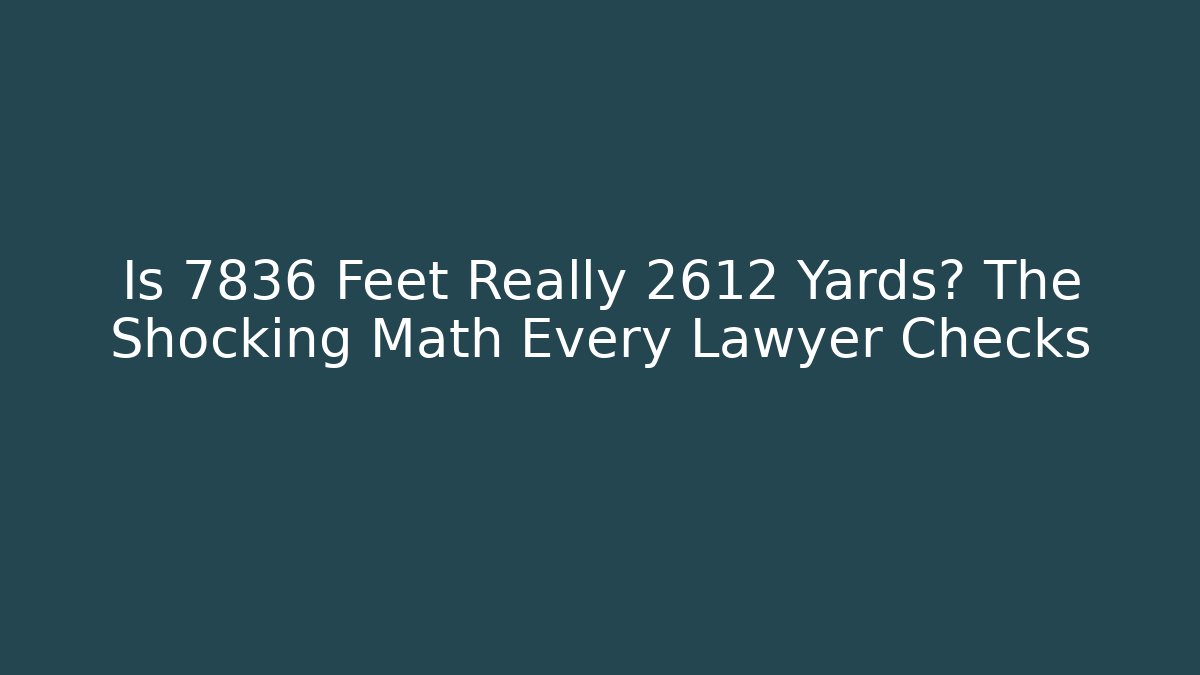 Is 7836 Feet Really 2612 Yards? The Shocking Math Every Lawyer Checks