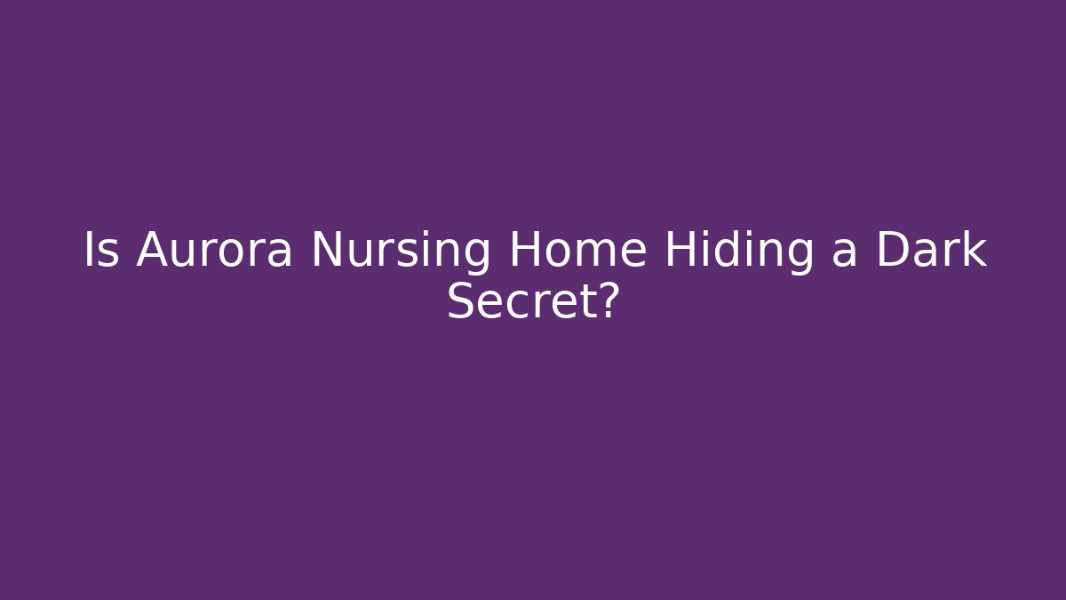 Is Aurora Nursing Home Hiding a Dark Secret?