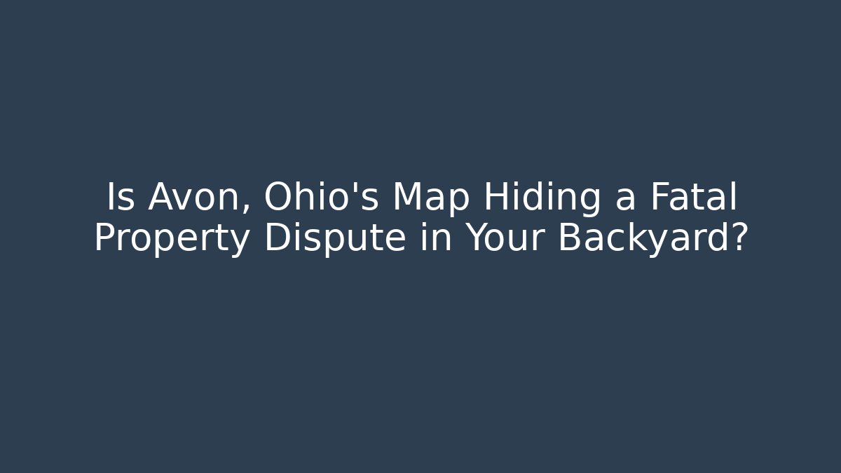 Is Avon, Ohio's Map Hiding a Fatal Property Dispute in Your Backyard?