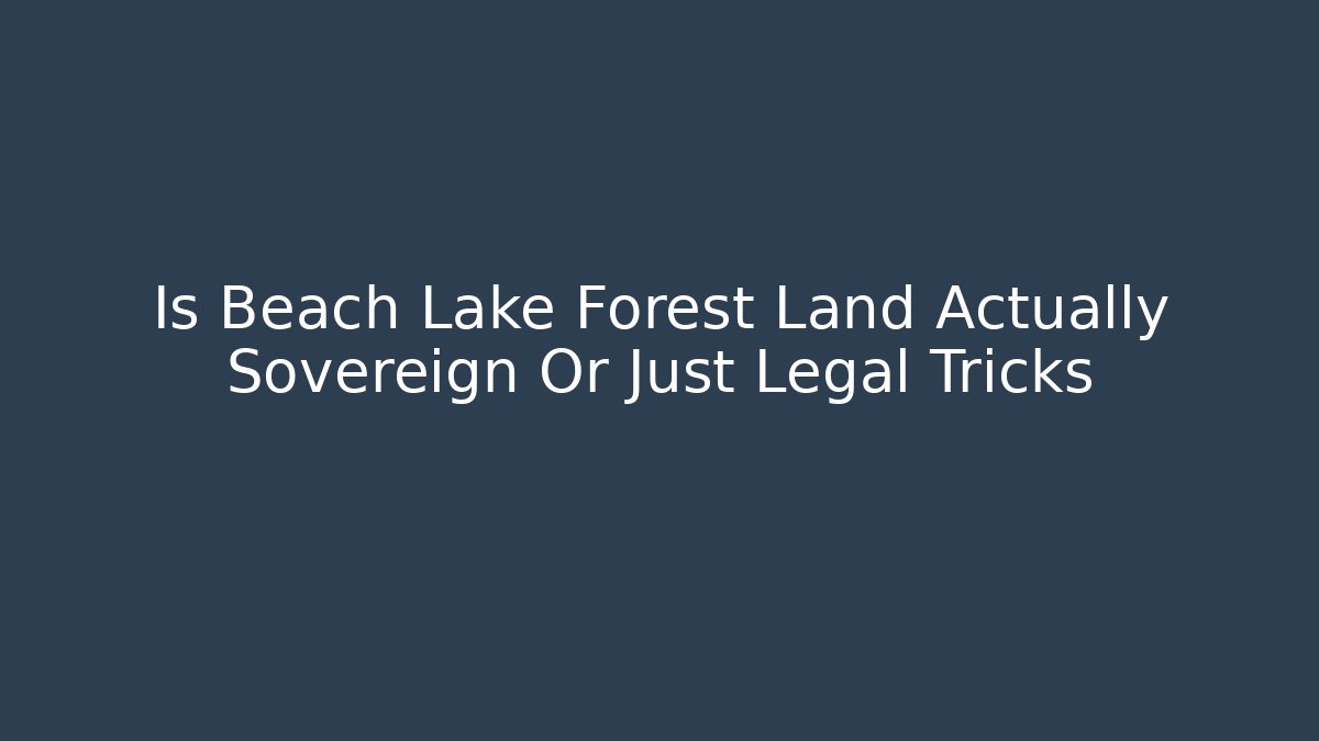 Is Beach Lake Forest Land Actually Sovereign Or Just Legal Tricks
