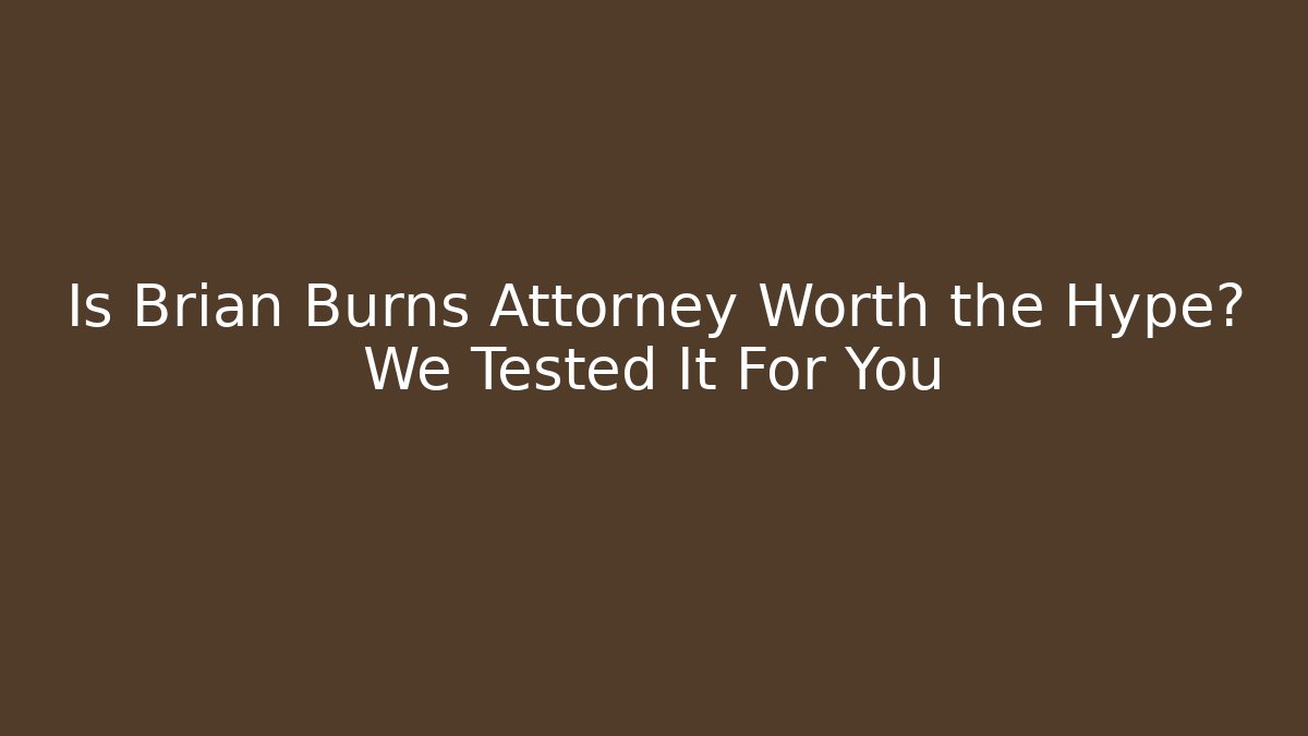 Is Brian Burns Attorney Worth the Hype? We Tested It For You