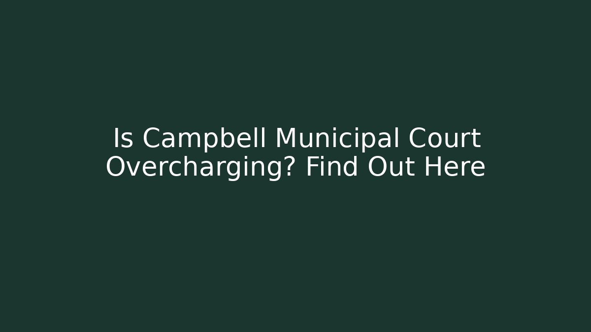 Is Campbell Municipal Court Overcharging? Find Out Here