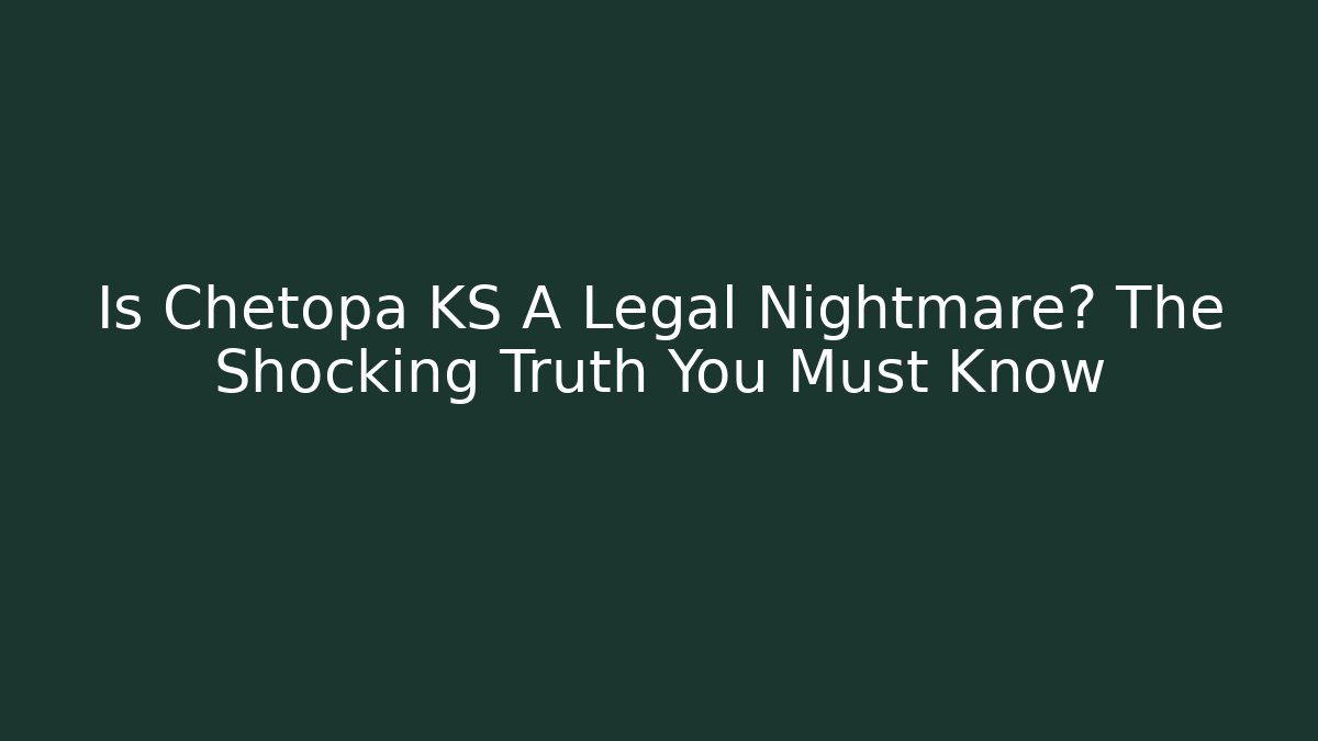 Is Chetopa KS A Legal Nightmare? The Shocking Truth You Must Know