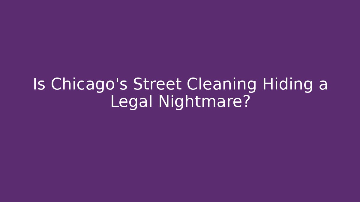 Is Chicago's Street Cleaning Hiding a Legal Nightmare?