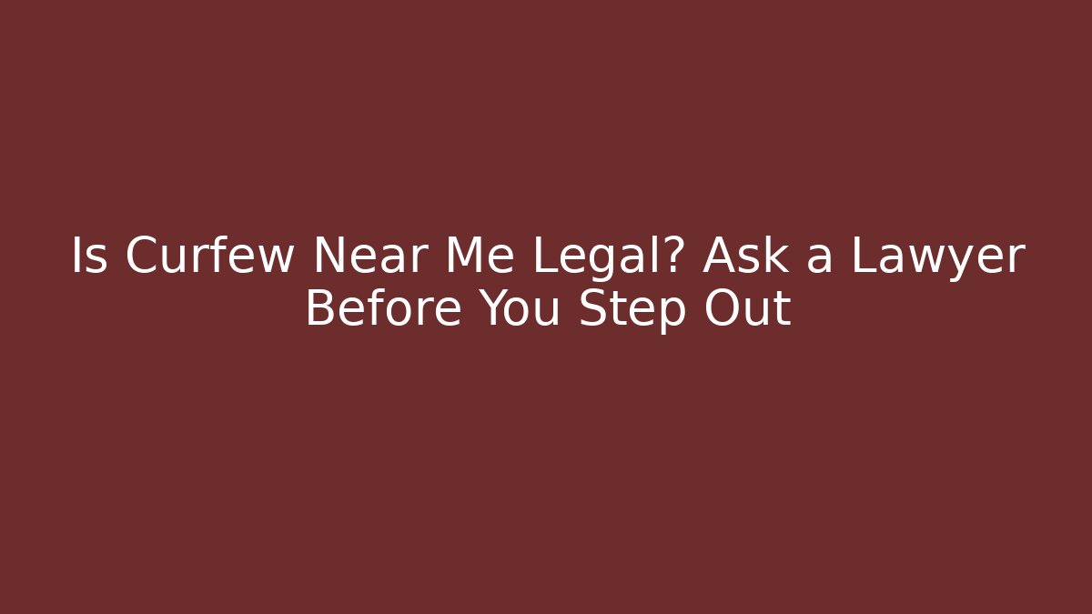 Is Curfew Near Me Legal? Ask a Lawyer Before You Step Out