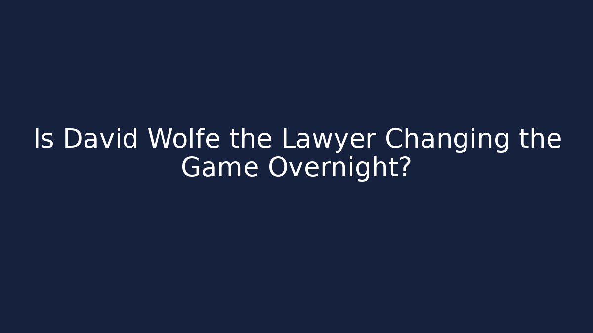 Is David Wolfe the Lawyer Changing the Game Overnight? - Magmic
