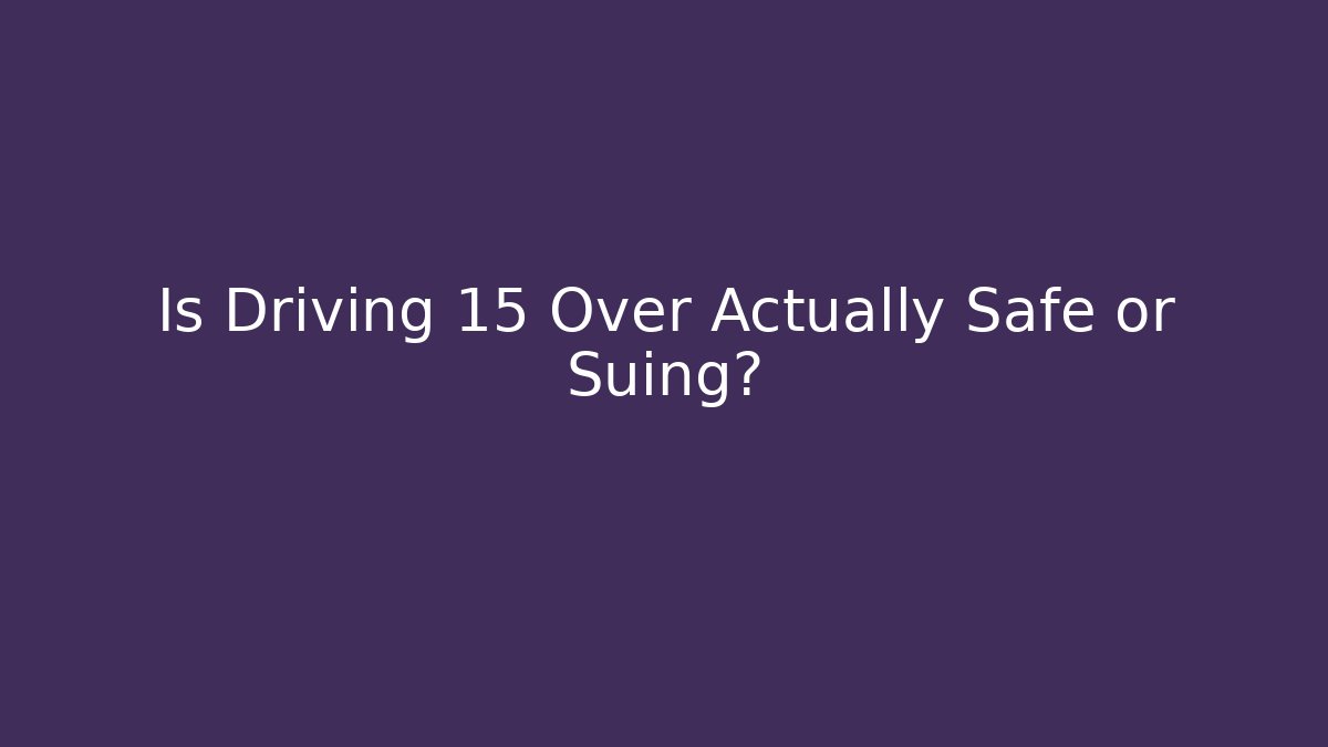 Is Driving 15 Over Actually Safe or Suing? - Magmic