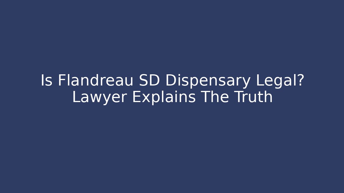 Is Flandreau SD Dispensary Legal? Lawyer Explains The Truth