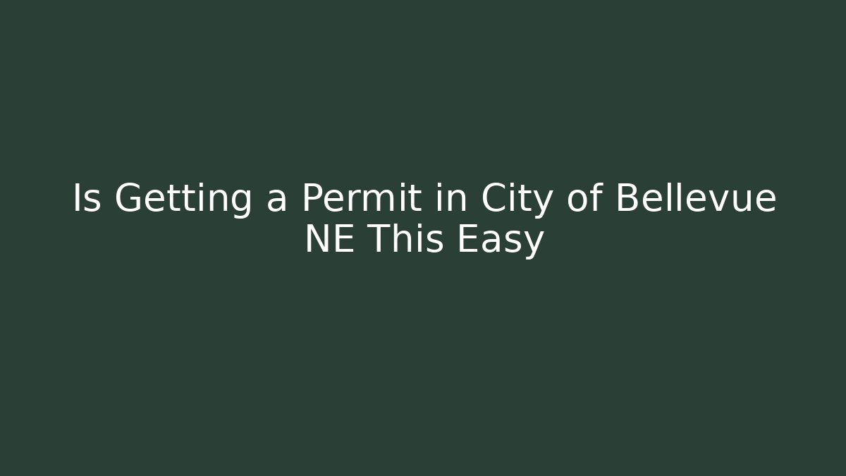 Is Getting a Permit in City of Bellevue NE This Easy