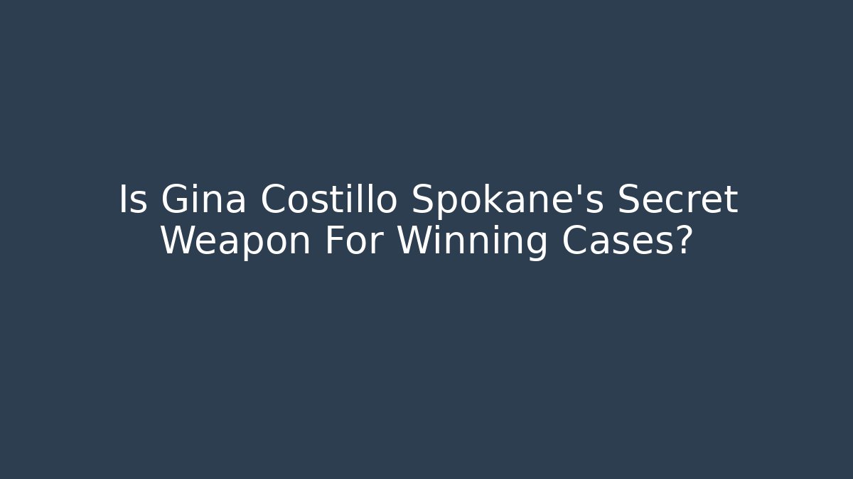 Is Gina Costillo Spokane's Secret Weapon For Winning Cases?