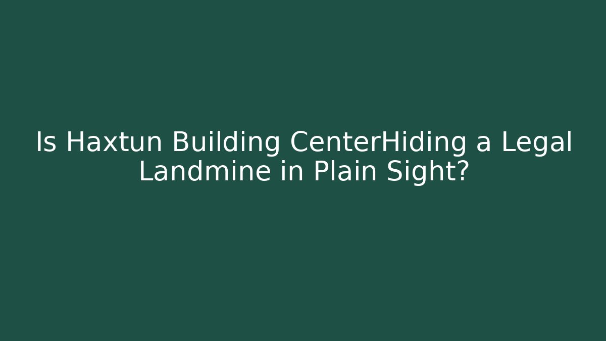 Is Haxtun Building CenterHiding a Legal Landmine in Plain Sight?