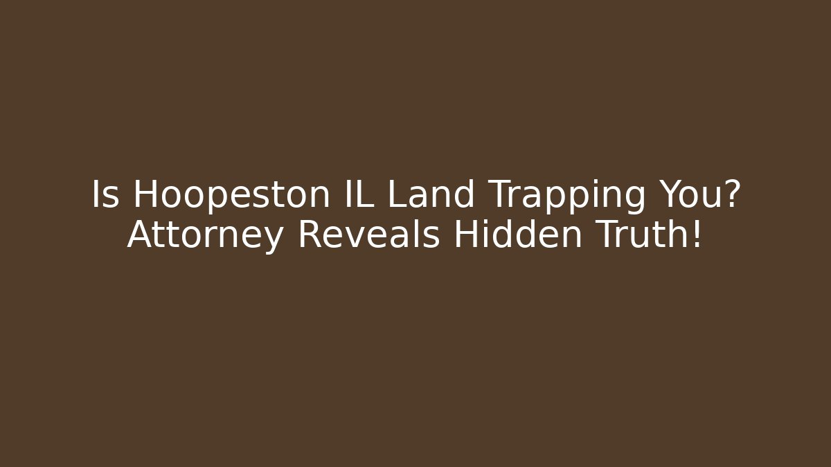 Is Hoopeston IL Land Trapping You? Attorney Reveals Hidden Truth!