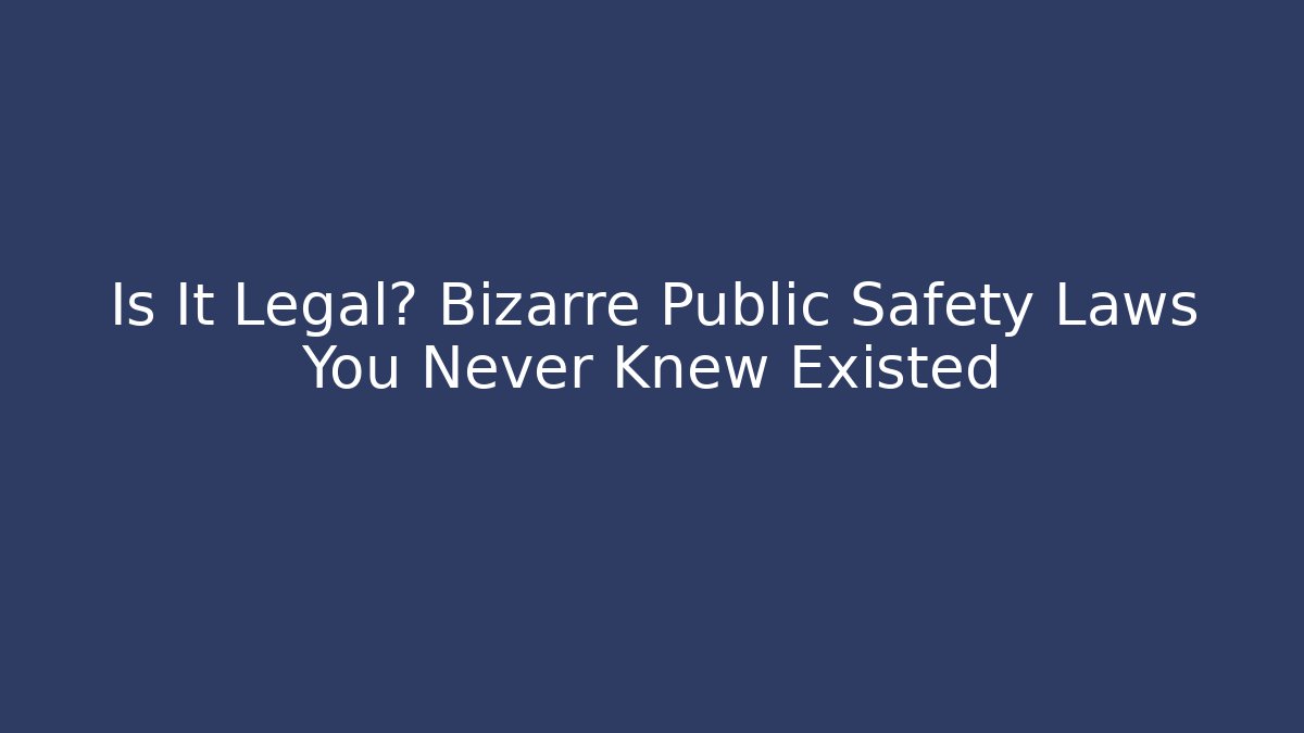Is It Legal? Bizarre Public Safety Laws You Never Knew Existed