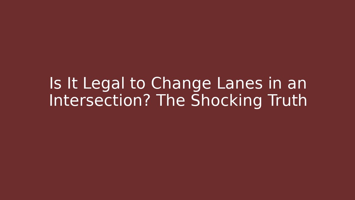 Is It Legal to Change Lanes in an Intersection? The Shocking Truth