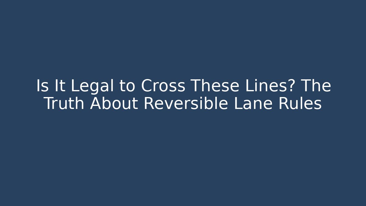 Is It Legal to Cross These Lines? The Truth About Reversible Lane Rules