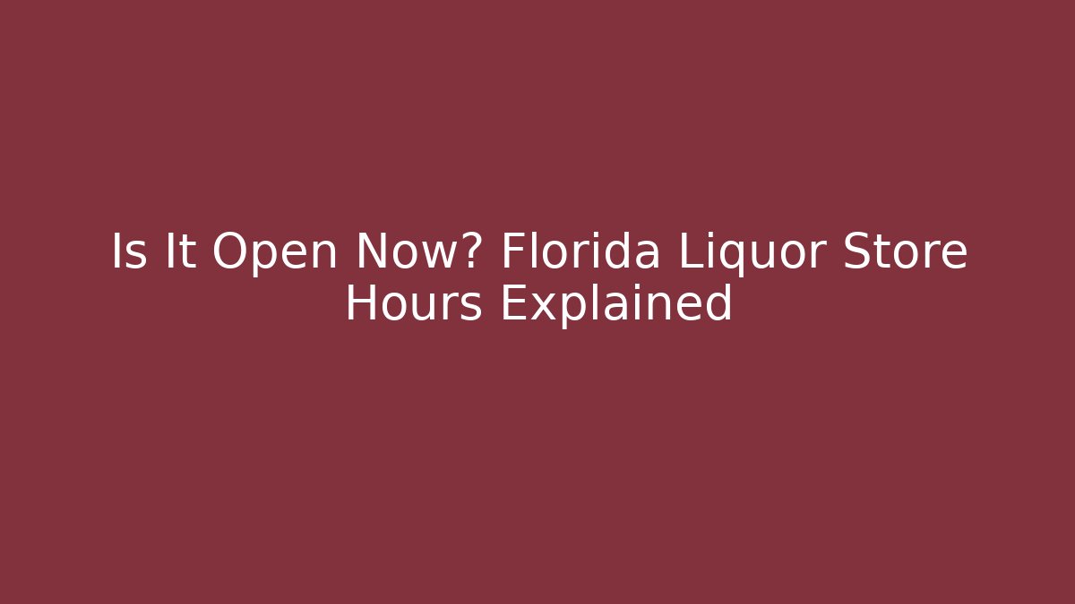 Is It Open Now? Florida Liquor Store Hours Explained - Magmic