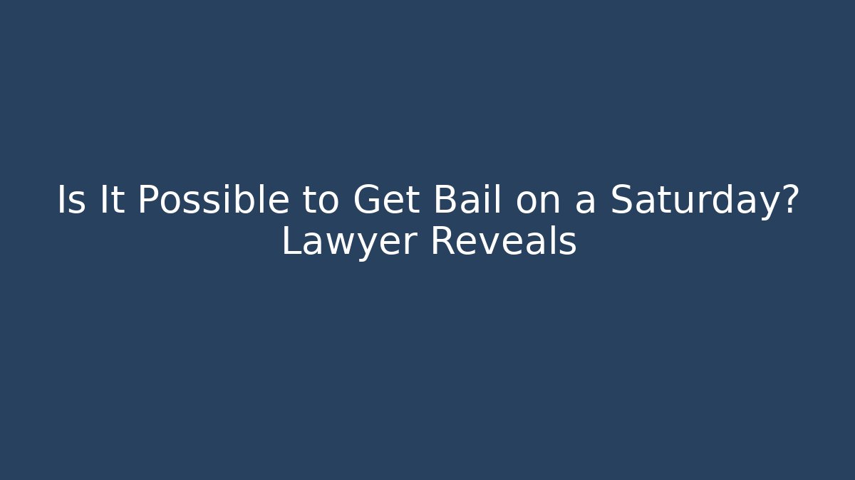Is It Possible to Get Bail on a Saturday? Lawyer Reveals