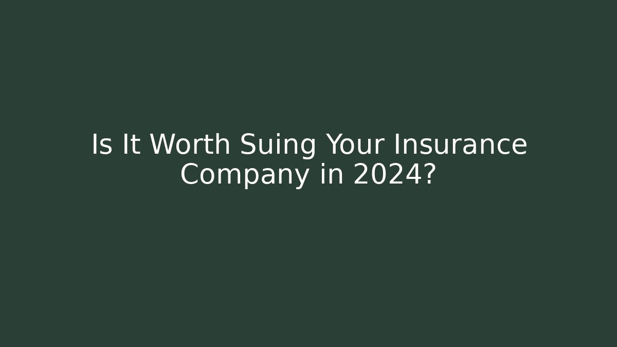 Is It Worth Suing Your Insurance Company in 2024?