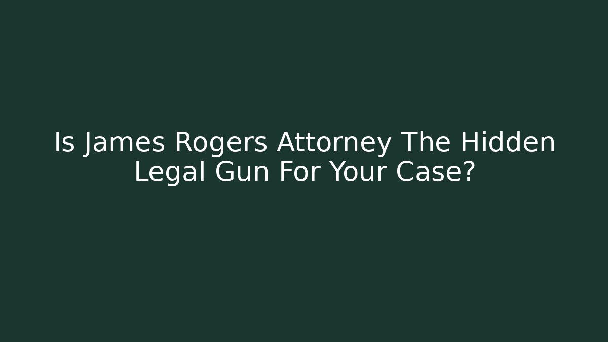 Is James Rogers Attorney The Hidden Legal Gun For Your Case?