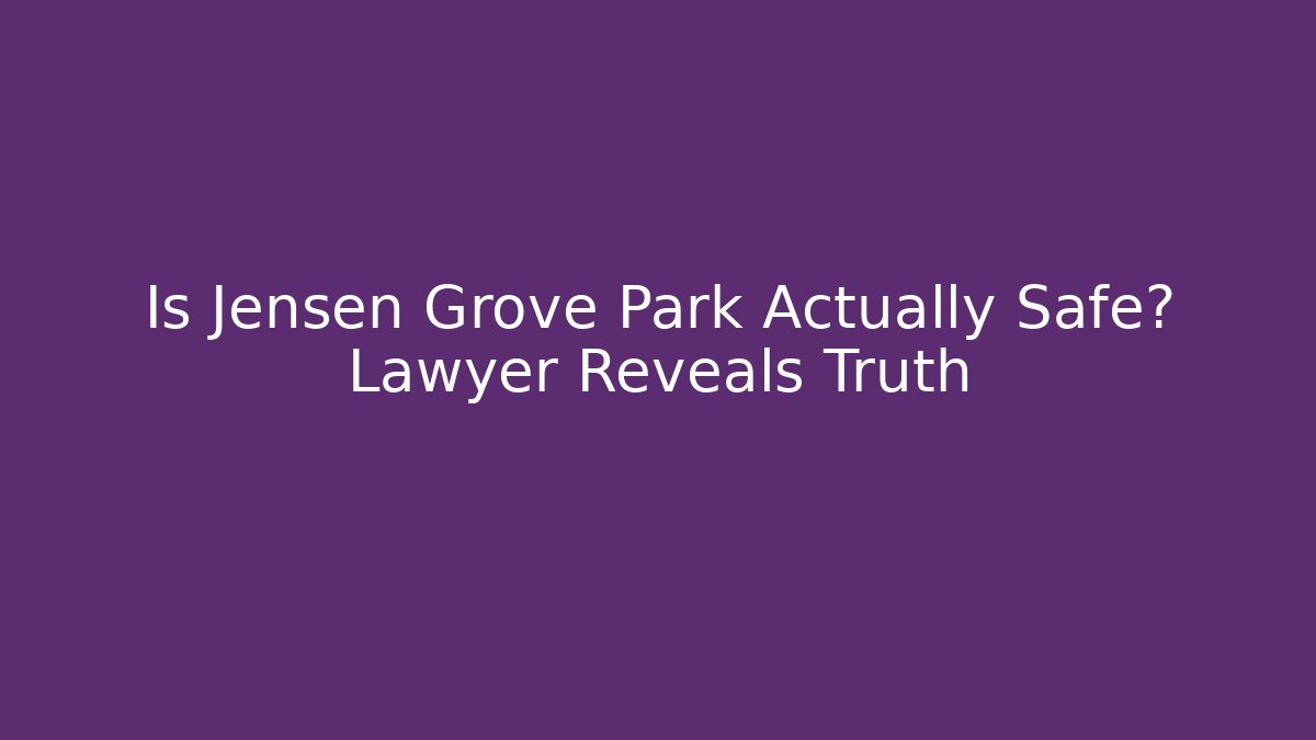 Is Jensen Grove Park Actually Safe? Lawyer Reveals Truth