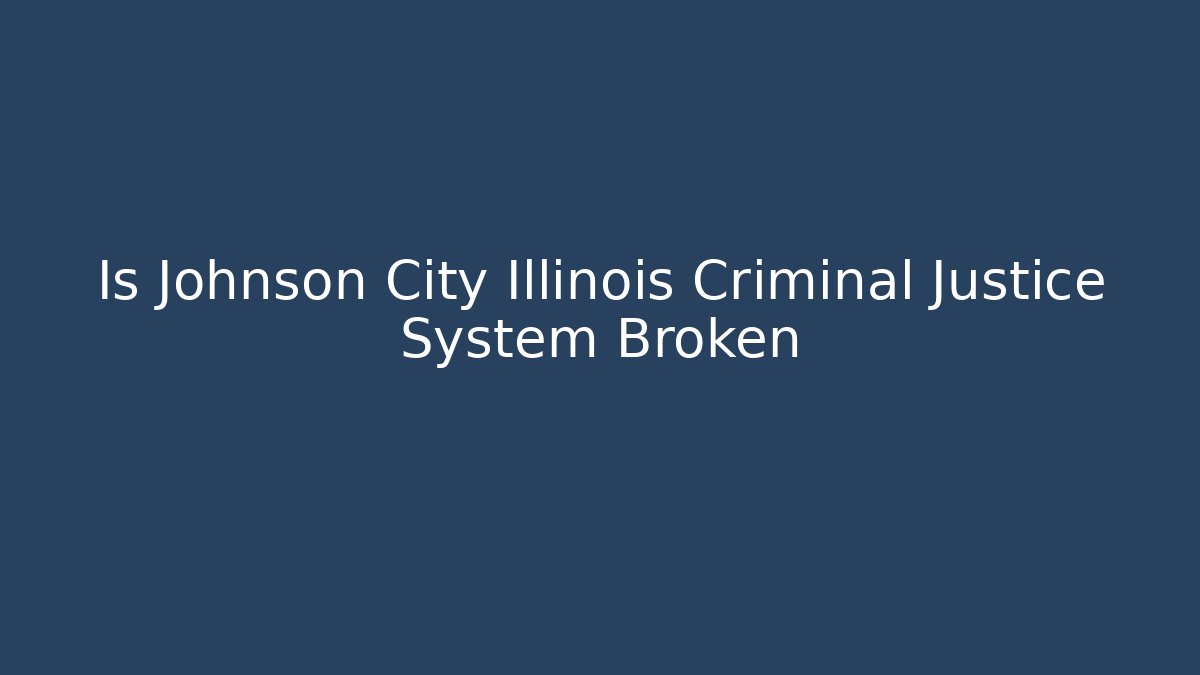 Is Johnson City Illinois Criminal Justice System Broken