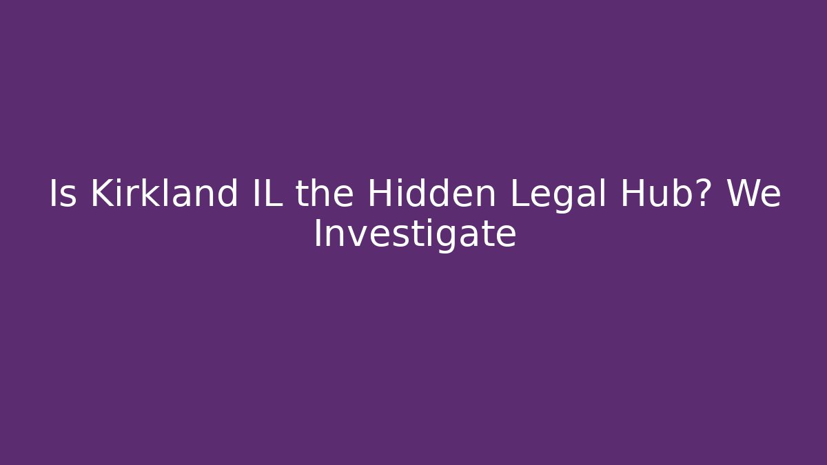 Is Kirkland IL the Hidden Legal Hub? We Investigate