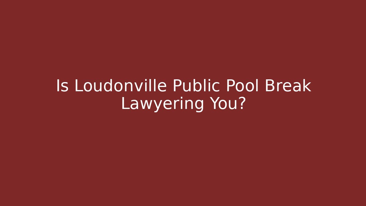 Is Loudonville Public Pool Break Lawyering You?