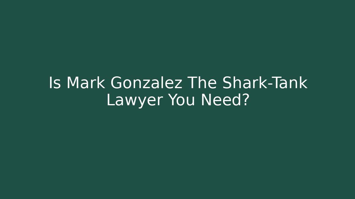 Is Mark Gonzalez The Shark-Tank Lawyer You Need?