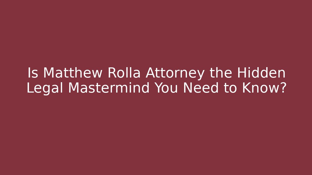 Is Matthew Rolla Attorney the Hidden Legal Mastermind You Need to Know?